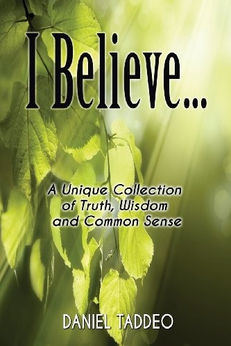 Cover for I Believe ... A Unique Collection of Truth, Wisdom and Common Sense