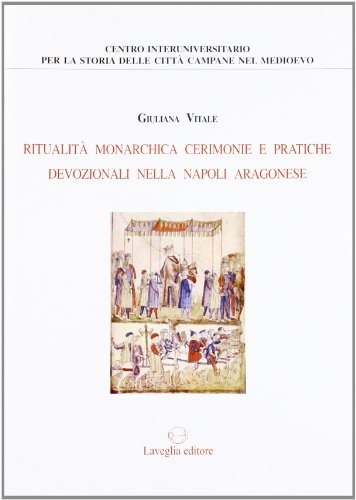 Cover for Ritualità monarchica, cerimonie e pratiche devozionali nella Napoli aragonese