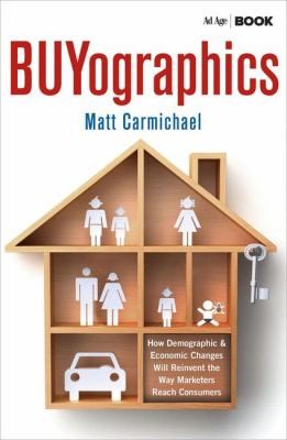 Cover for Buyographics How Demographic And Economic Changes Will Reinvent The Way Marketers Reach Consumers