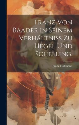 Cover for Franz Von Baader in Seinem Verhältniß Zu Hegel und Schelling