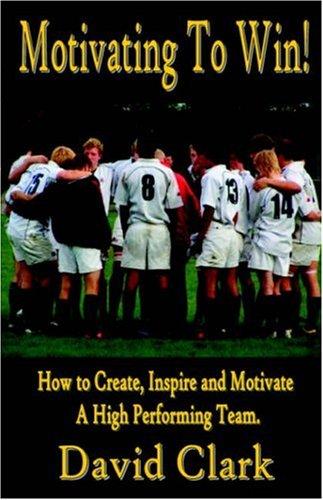 Cover for Motivating to win - How to Create, Inspire and Motivate a High Performing Team