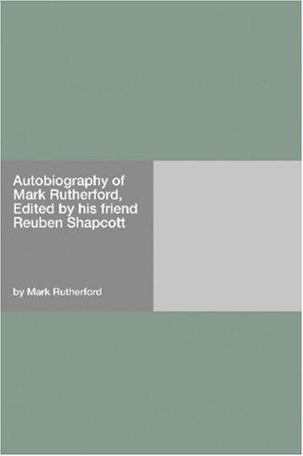 Cover for Autobiography of Mark Rutherford, Edited by his friend Reuben Shapcott