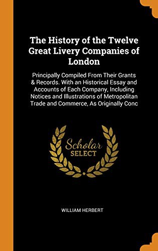 Cover for The History of the Twelve Great Livery Companies of London