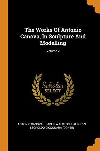 Cover for The Works Of Antonio Canova, In Sculpture And Modelling; Volume 2
