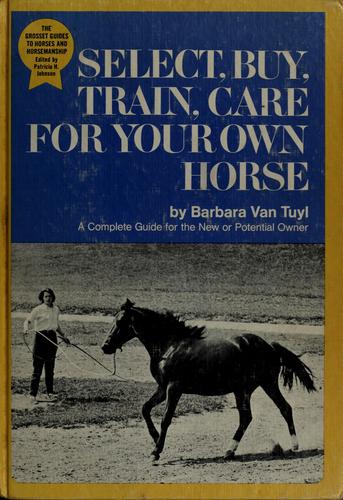 Cover for Select, buy, train, care for your own horse.