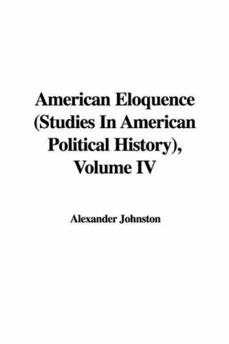 Cover for American Eloquence (Studies In American Political History), Volume IV (Studies in American Political History)