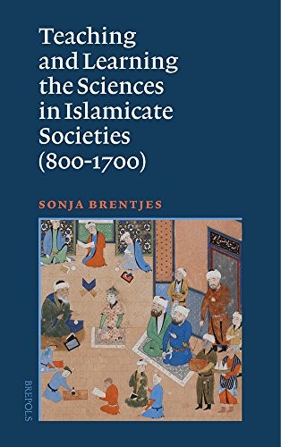 Cover for Teaching and Learning the Sciences in Islamicate Societies (800-1700)
