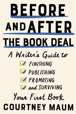 Cover for Before and After the Book Deal: A Writer’s Guide to Finishing, Publishing, Promoting, and Surviving Your First Book