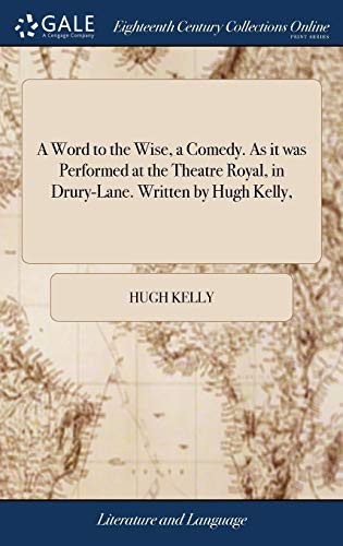 Cover for A Word to the Wise, a Comedy. As it was Performed at the Theatre Royal, in Drury-Lane. Written by Hugh Kelly,