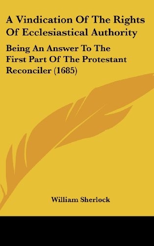 Cover for A Vindication of the Rights of Ecclesiastical Authority: Being an Answer to the First Part of the Protestant Reconciler (1685)