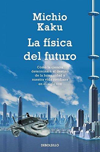 Cover for La física del futuro : cómo la ciencia determinará el destino de la humanidad y nuestra vida cotidiana  en el siglo XXII - 1. edición.