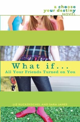 Cover for What If All Your Friends Turned On You A Choose Your Destiny Novel