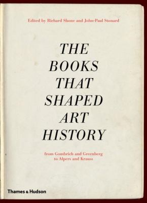 Cover for The Books That Shaped Art History From Gombrich And Greenberg To Alpers And Krauss