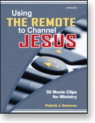 Cover for Using The Remote To Channel Jesus 50 Movie Clips For Ministry