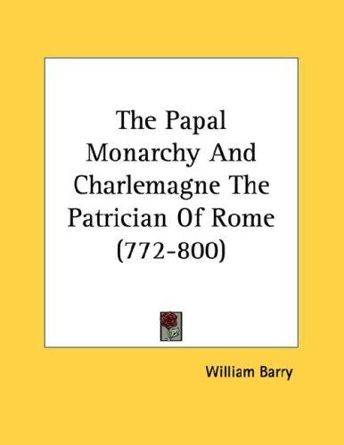 Cover for The Papal Monarchy And Charlemagne The Patrician Of Rome (772-800)