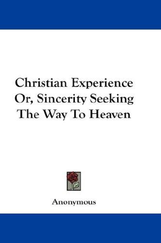 Cover for Christian Experience Or, Sincerity Seeking The Way To Heaven
