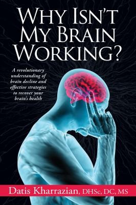 Cover for Why Isnt My Brain Working A Revolutionary Understanding Of Brain Decline And Effective Strategies To Recover Your Brains Health