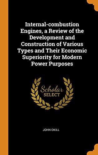 Cover for Internal-Combustion Engines, a Review of the Development and Construction of Various Types and Their Economic Superiority for Modern Power Purposes