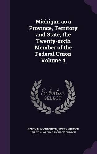 Cover for Michigan as a Province, Territory and State, the Twenty-sixth Member of the Federal Union Volume 4