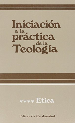 Cover for Iniciación a la práctica de la teología. Tomo IV. Ética