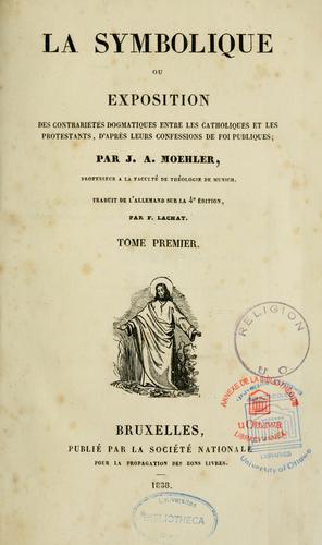 Cover for La symbolique, ou, Exposition des contrariétés dogmatiques entre les catholiques et les protestants, d'après leurs confessions de foi publiques