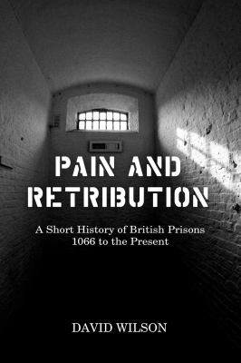 Cover for Pain And Retribution A Short History Of British Prisons 1066 To The Present