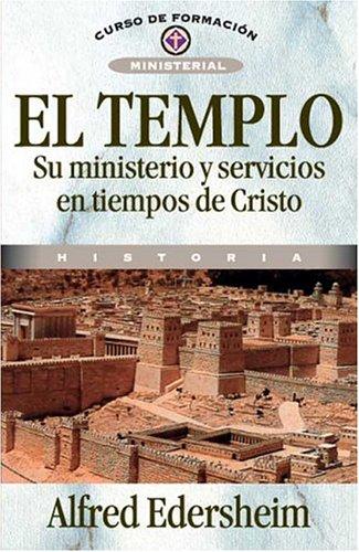 Cover for El Templo, Su Ministerio Y Servicios En Tiempos De Cristo/ the Temple, Its Ministry and Services in the Days of Christ