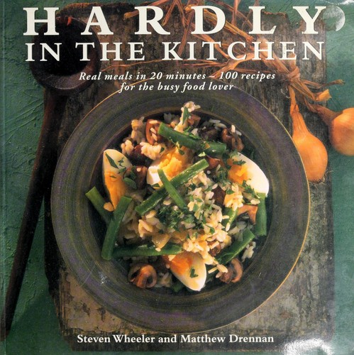 Cover for Hardly in the kitchen : real meals in 20 minutes - 100 recipes for the busy food lover