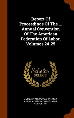 Cover for Report Of Proceedings Of The ... Annual Convention Of The American Federation Of Labor, Volumes 24-25