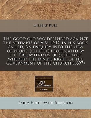 Cover for Good Old Way Defended Against The Attempts Of Amdd In His Book Called Wherein The Divine
