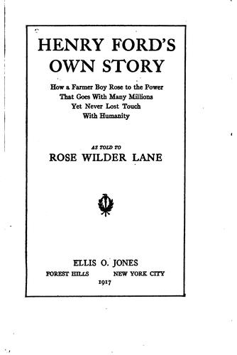 Cover for Henry Ford's own story ; how a farmer boy rose to the power that goes with many millions, yet never lost touch with humanity, as told to Rose Wilder Lane.