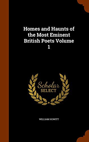 Cover for Homes and Haunts of the Most Eminent British Poets Volume 1