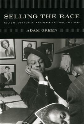 Cover for Selling The Race Culture Community And Black Chicago 19401955
