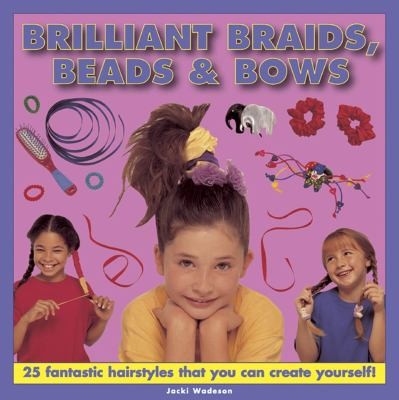 Cover for Brilliant Braids Beads Bows 25 Fantastic Hairstyles That You Can Create Yourself