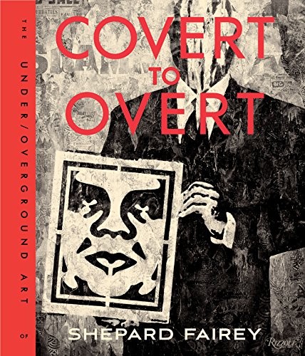 Cover for Covert to Overt: The Under/Overground Art of Shepard Fairey