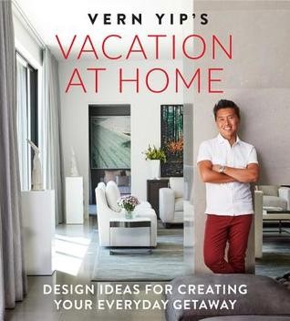 Cover for Vern Yip's Vacation at Home: Design Ideas for Creating Your Everyday Getaway