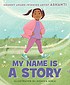 Cover for My Name Is a Story
