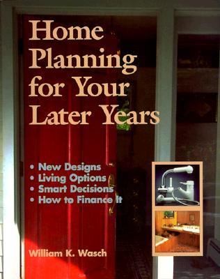 Cover for Home Planning For Your Later Years New Designs Living Options Smart Decisions How To Finance It