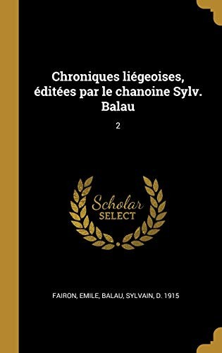 Cover for Chroniques Liégeoises, éditées Par le Chanoine Sylv. Balau