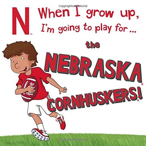 Cover for When I Grow Up, I'm Going to Play for the Nebraska Cornhuskers