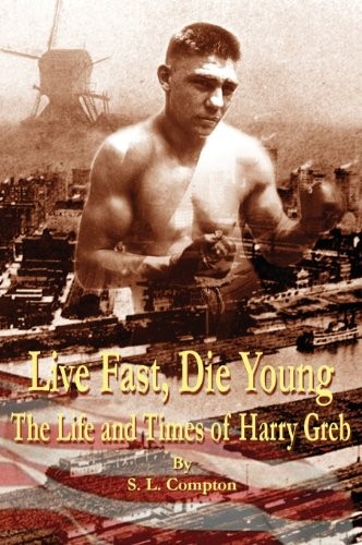 Cover for Live Fast, Die Young the Life and Times of Harry Greb