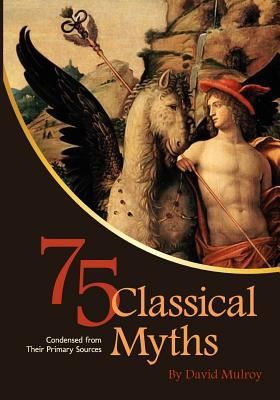 Cover for 75 Classical Myths Condensed from Their Primary Sources