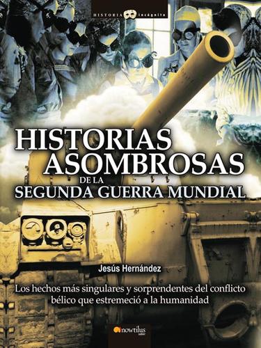Cover for Historia asombrosas de la Segunda Guerra Mundial