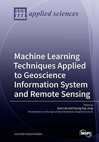 Cover for Machine Learning Techniques Applied to Geoscience Information System and Remote Sensing