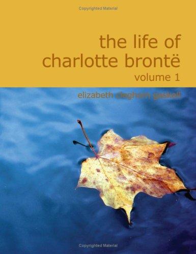 Cover for The Life of Charlotte Brontë Volume 1 (Large Print Edition)