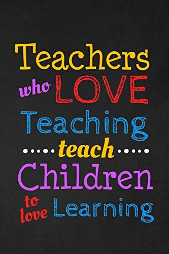Cover for Teachers Who Love Teaching Teach Children To Love Learning