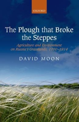 Cover for The Plough That Broke The Steppes Agriculture And Environment On Russias Grasslands 17001914