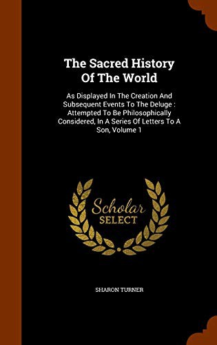 Cover for The Sacred History Of The World : As Displayed In The Creation And Subsequent Events To The Deluge