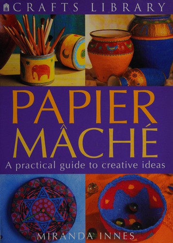Cover for Papier Mache - A Practical Guide to Creative Ideas
