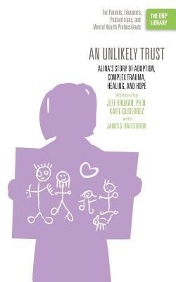 Cover for An Unlikely Trust Alinas Story Of Adoption Complex Trauma Healing And Hope